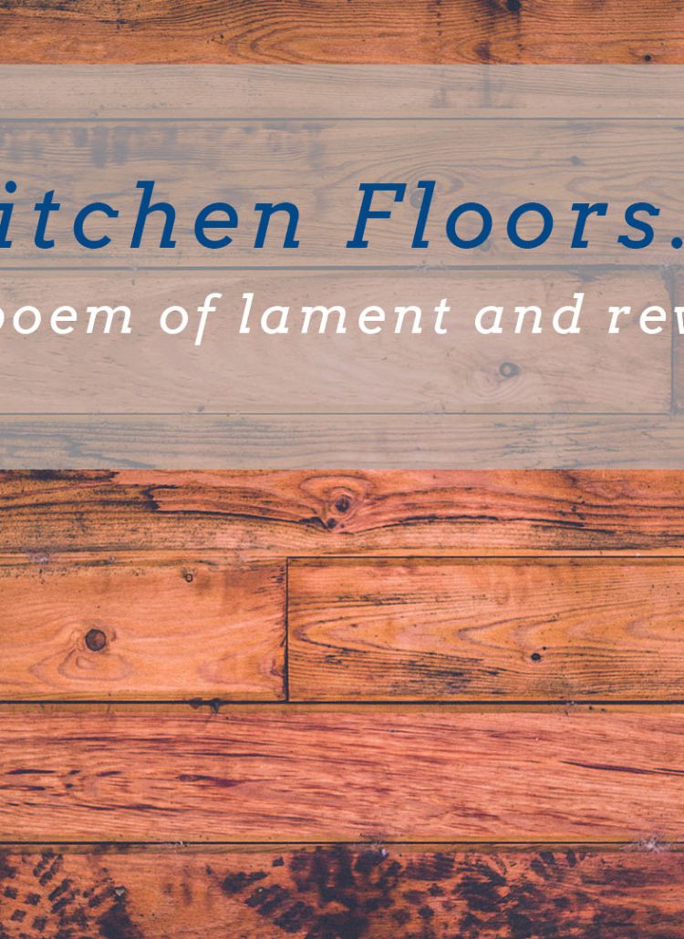 Kitchen floors find a way. You clean them and then something spills. Here's a poem of lament and revolt dedicated to floor care enthusiasts everywhere.